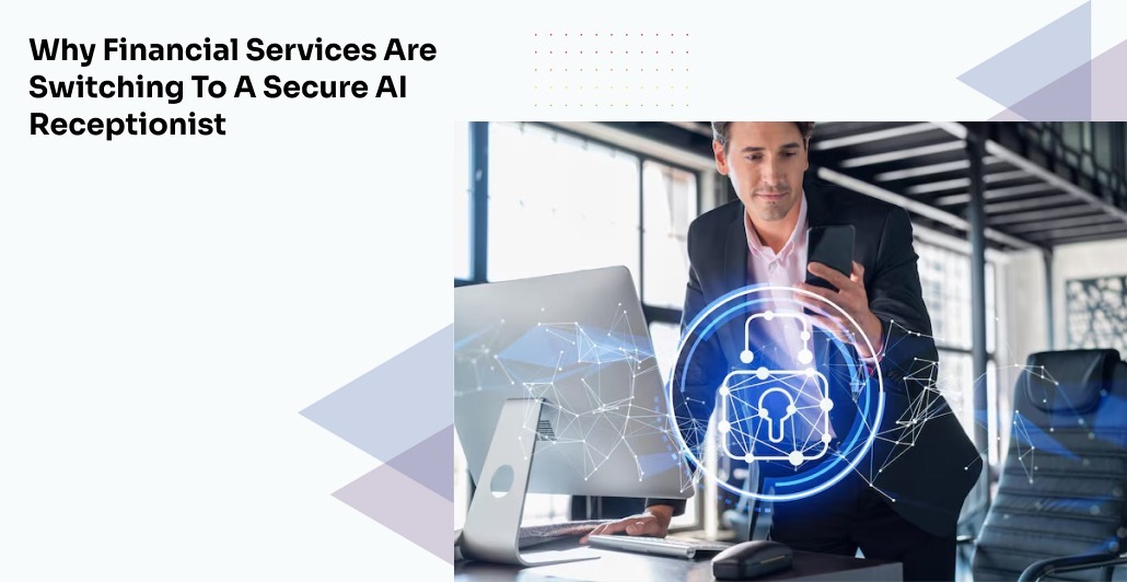 Why Financial Services Are Switching to a Secure AI Receptionist