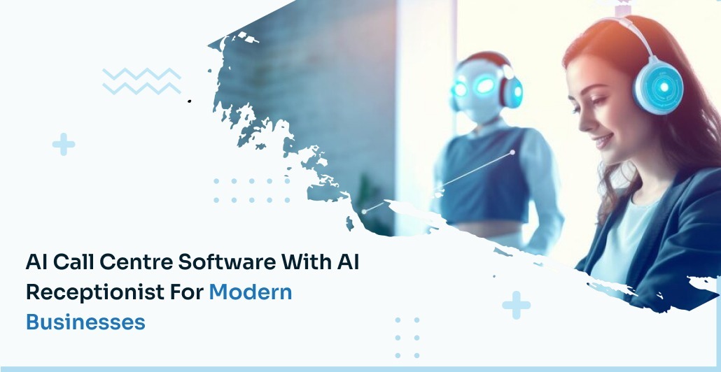 AI Call Centre Software with AI Receptionist for Modern Businesses